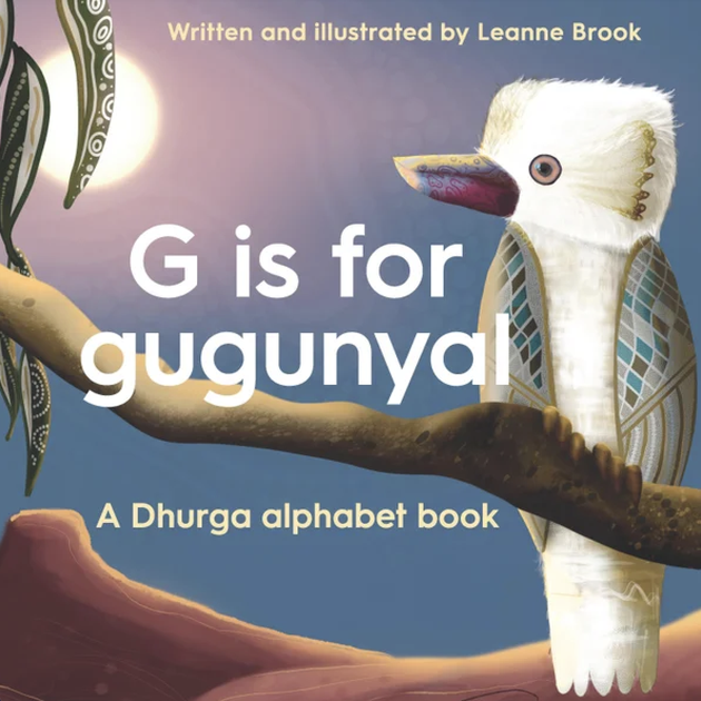 G is for Gugunyal: A Dhurga Alphabet Book G is for Gugunyal: A Dhurga Alphabet Book