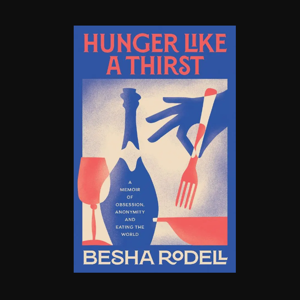 Eat It: Food Critic Besha Rodell's New Memoir, Hunger Like a Thirst