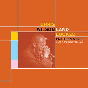 Chris Wilson - Landlocked, Faithless & Free - 30th Anniversary Reissue